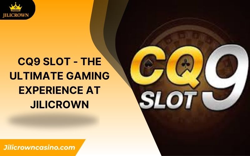 CQ9 Slot - The Ultimate Gaming Experience at JILICROWN