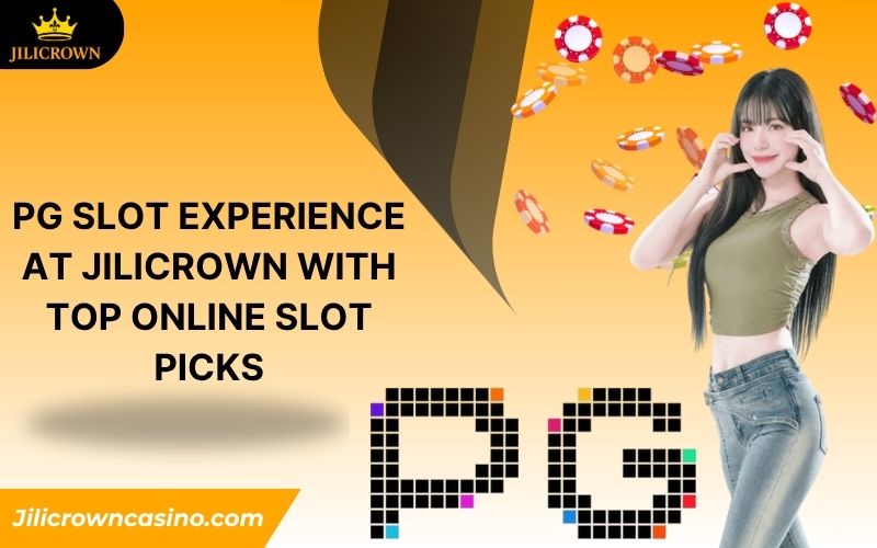 PG Slot Experience at Jilicrown With Top Online Slot Picks
