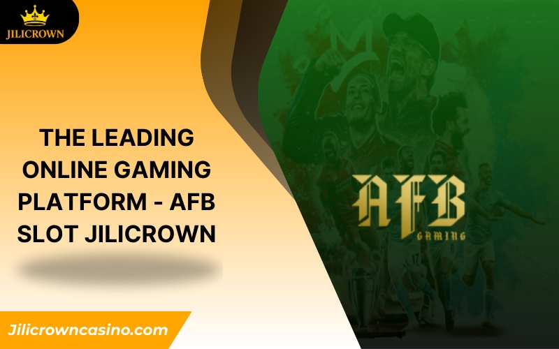 The Leading Online Gaming Platform - AFB Slot Jilicrown 1 AFB Slot