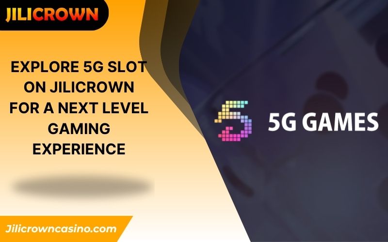 Explore 5G Slot on Jilicrown for a Next Level Gaming Experience 1 5g slot